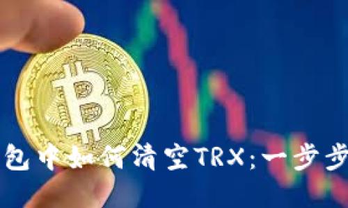 比特派钱包中如何清空TRX:一步步操作指南