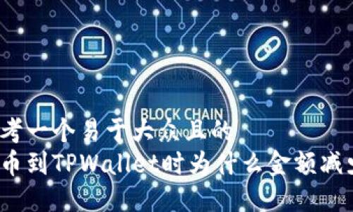 思考一个易于大众且的
提币到TPWallet时为什么金额减少?