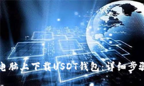 如何在电脑上下载USDT钱包:详细步骤与指南