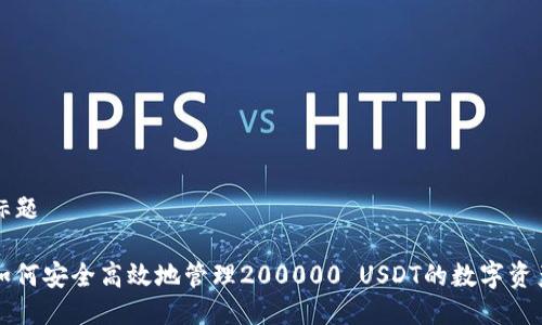 标题
如何安全高效地管理200000 USDT的数字资产