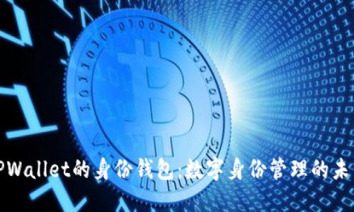 TPWallet的身份钱包:数字身份管理的未来
