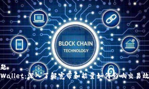 标题
TPWallet:深入了解宽带和能量如何影响交易效率