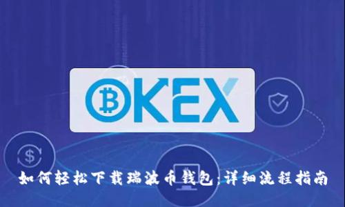 如何轻松下载瑞波币钱包:详细流程指南