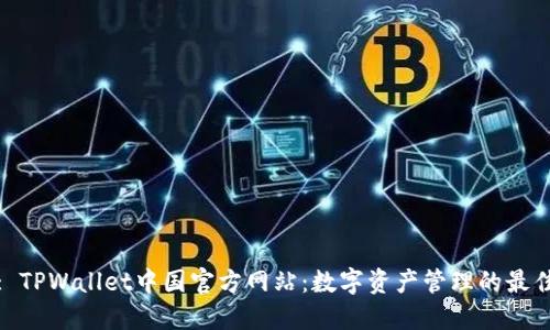 标题: TPWallet中国官方网站:数字资产管理的最佳选择