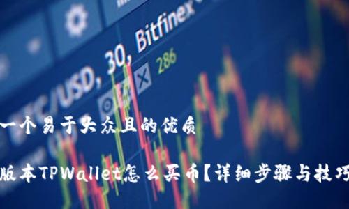 思考一个易于大众且的优质
最新版本TPWallet怎么买币?详细步骤与技巧分享