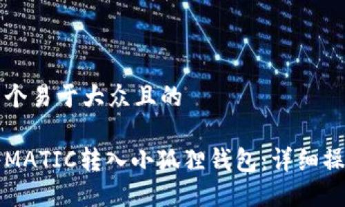 思考一个易于大众且的
如何将MATIC转入小狐狸钱包:详细操作指南