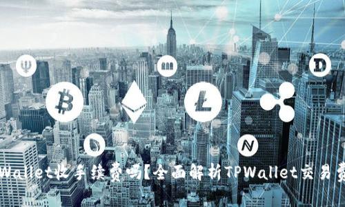 TPWallet收手续费吗?全面解析TPWallet交易费用