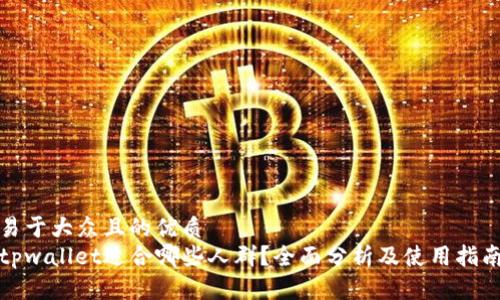 易于大众且的优质
tpwallet适合哪些人群?全面分析及使用指南