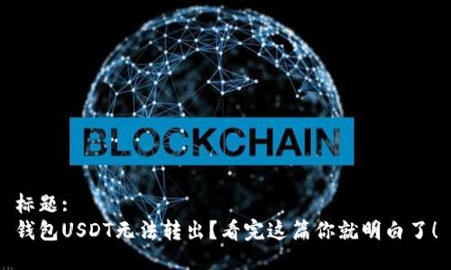 标题:
钱包USDT无法转出?看完这篇你就明白了!