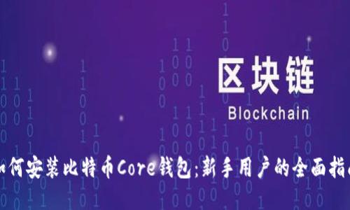 如何安装比特币Core钱包:新手用户的全面指南