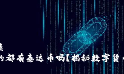 易于大众且的优质
国外人钱包里真的都有泰达币吗?揭秘数字货币的真实使用情况