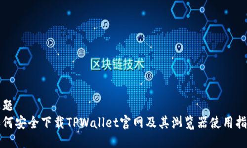 标题
如何安全下载TPWallet官网及其浏览器使用指南