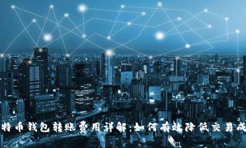 比特币钱包转账费用详解:如何有效降低交易成本