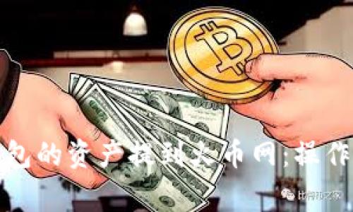 如何将比特币钱包的资产提到火币网:操作指南与注意事项