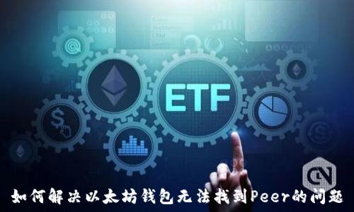 如何解决以太坊钱包无法找到Peer的问题