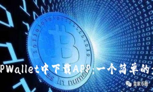 如何在TPWallet中下载APP:一个简单的步骤指南