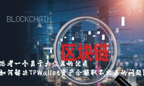 思考一个易于大众且的优质
如何解决TPWallet资产余额取不出来的问题?