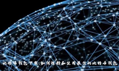 比特币钱包下载:如何选择和使用最佳的比特币钱包