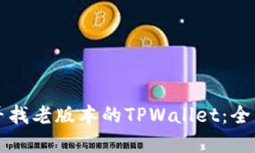 如何寻找老版本的TPWallet:全面指南