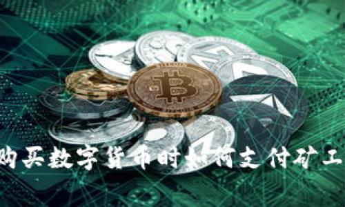 : tpwallet购买数字货币时如何支付矿工费:全面指南