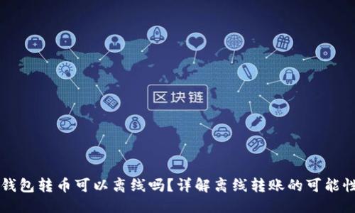 标准
比特币钱包转币可以离线吗?详解离线转账的可能性与方法