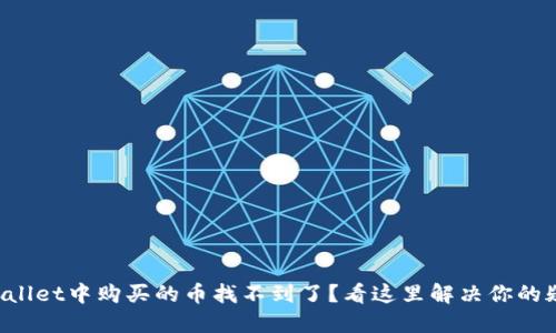 TPWallet中购买的币找不到了?看这里解决你的疑惑!