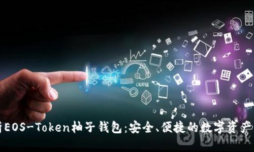 全面解析EOS-Token柚子钱包:安全、便捷的数字资产管理利器