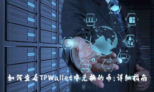 如何查看TPWallet中兑换的币:详细指南