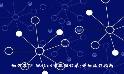 如何在TP Wallet中撤销订单:详细操作指南