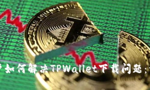 安卓用户如何解决TPWallet下载问题:详细指南