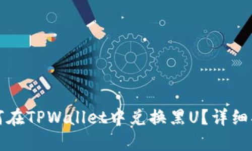 如何在TPWallet中兑换黑U?详细指南