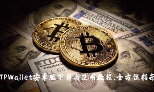 TPWallet安卓版下载与使用教程,全方位指南