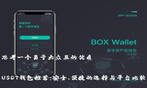 思考一个易于大众且的优质
USDT钱包推荐:安全、便捷的选择与平台比较