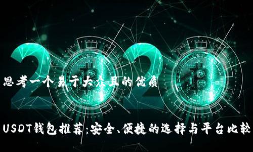 思考一个易于大众且的优质
USDT钱包推荐:安全、便捷的选择与平台比较