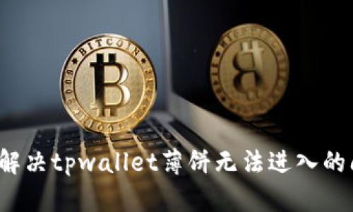 如何解决tpwallet薄饼无法进入的问题?