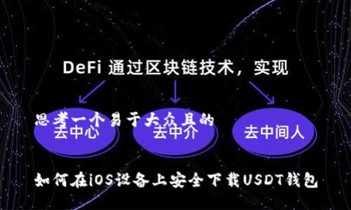 思考一个易于大众且的
如何在iOS设备上安全下载USDT钱包