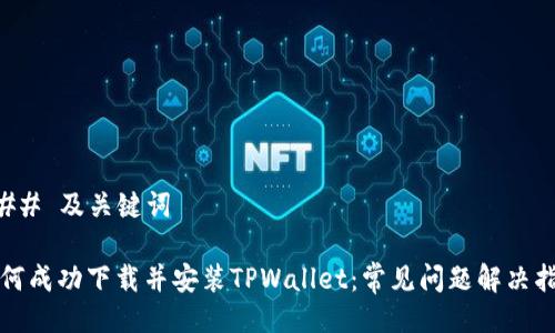 ### 及关键词
如何成功下载并安装TPWallet:常见问题解决指南