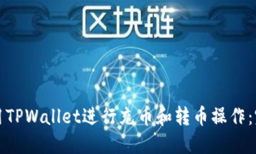 如何轻松使用TPWallet进行充币和转币操作:完整视频指南