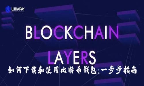 如何下载和使用比特币钱包:一步步指南
