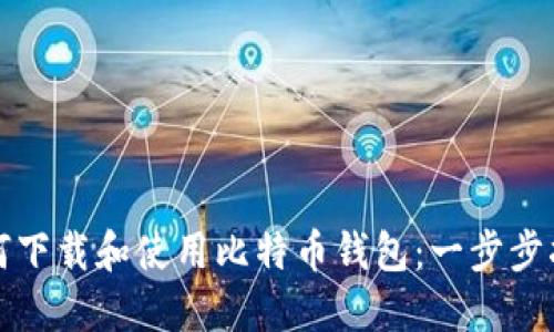如何下载和使用比特币钱包:一步步指南