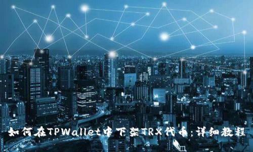 如何在TPWallet中下架TRX代币:详细教程
