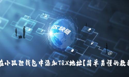 如何在小狐狸钱包中添加TRX地址?简单易懂的教程指南