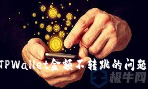 如何解决TPWallet金额不转跳的问题:完整指南