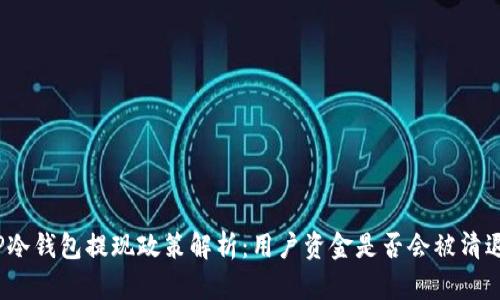 TP冷钱包提现政策解析:用户资金是否会被清退?