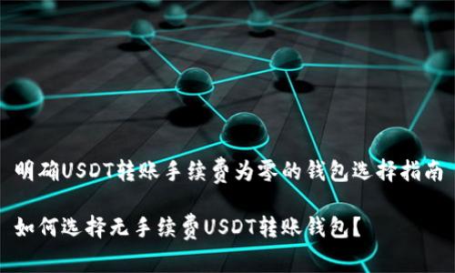 明确USDT转账手续费为零的钱包选择指南
如何选择无手续费USDT转账钱包?