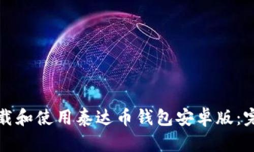 如何下载和使用泰达币钱包安卓版:完整指南
