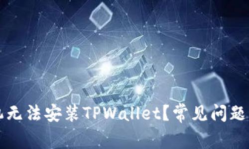 为什么有些手机无法安装TPWallet?常见问题解答与解决方案