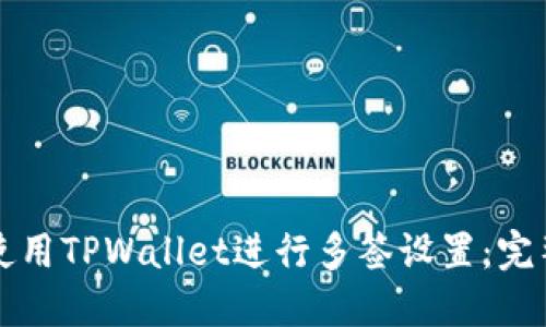 如何使用TPWallet进行多签设置:完整指南