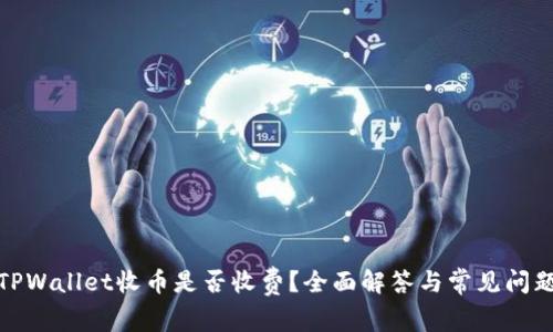TPWallet收币是否收费?全面解答与常见问题