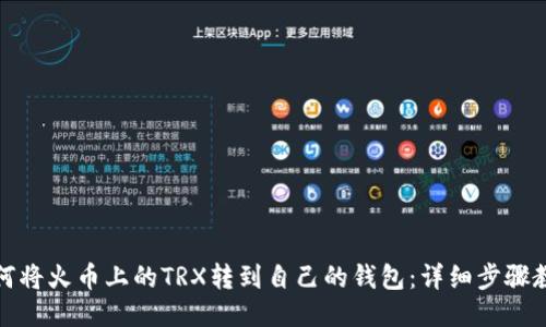 如何将火币上的TRX转到自己的钱包:详细步骤教程